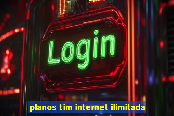 planos tim internet ilimitada